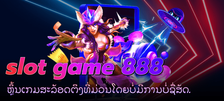 slot game 888 ເກມສະລັອດຕິງທີ່ແນ່ນອນວ່າຈະບໍ່ເຄີຍເບື່ອ
